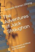 The Adventures of Jack Straughan: The Memoirs of Alfred John Straughan (en Inglés)