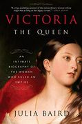 Victoria: The Queen: An Intimate Biography of the Woman who Ruled an Empire 