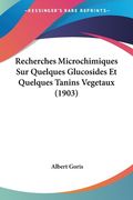 Recherches Microchimiques Sur Quelques Glucosides Et Quelques Tanins Vegetaux (1903) (en Francés)