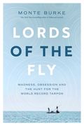 Lords of the Fly: Madness, Obsession, and the Hunt for the World Record Tarpon 