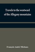 Travels to the westward of the Allegany mountains: in the states of Ohio, Kentucky, and Tennessee, and return to Charlestown, through the upper Caroli (en Inglés)