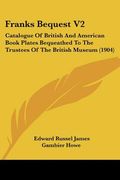 franks bequest v2: catalogue of british and american book plates bequeathed to the trustees of the british museum (1904) (en Inglés)