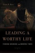 Leading a Worthy Life: Finding Meaning in Modern Times 
