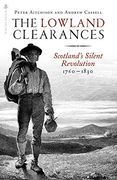 The Lowland Clearances: Scotland's Silent Revolution 1760 - 1830 