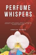Perfume Whispers: Uncover your scent identity through sensory self-awareness and the art of modern perfumery