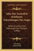 Atlas Der Ausserlich Sichtbaren Erkrankungen Des Auges: Nebst Grundriss Ihrer Pathologie Und Therapie (1906) (en Alemán)