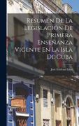 Resumen de la Legislacion de Primera Enseñanza Vigente en la Isla de Cuba