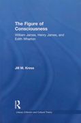 The Figure of Consciousness: William James, Henry James and Edith Wharton (en Inglés)