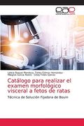 Catálogo Para Realizar el Examen Morfológico Visceral a Fetos de Ratas: Técnica de Solución Fijadora de Bouin
