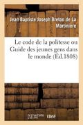 Le Code de la Politesse Ou Guide Des Jeunes Gens Dans Le Monde (en Francés)