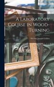 A Laboratory Course in Wood-turning [microform] (en Inglés)