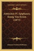 Antiochus IV. Epiphanes, Konig Von Syrien (1873) (in German)