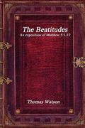 The Beatitudes: An Exposition of Matthew 5: 1-12 (en Inglés)