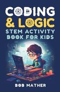 Coding & Logic STEM Activity Book for Kids: Learn to Code with Logic and Coding Activities for Kids (Coding for Absolute Beginners) (en Inglés)