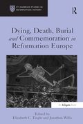 Dying, Death, Burial and Commemoration in Reformation Europe (st Andrews Studies in Reformation History) (en Inglés)