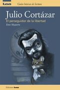 Julio Cortázar:  El Perseguidor de la Libertad