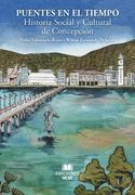 PUENTES EN EL TIEMPO: Historia Social y Cultural de Concepción