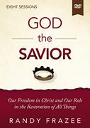 God the Savior Video Study: Our Freedom in Christ and our Role in the Restoration of all Things