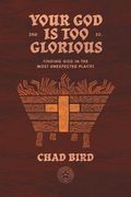 Your god is too Glorious: Finding god in the Most Unexpected Places (en Inglés)