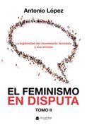 EL FEMINISMO EN DISPUTA. La legitimidad del movimiento feminista y sus errores