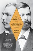 An Anatomy of Addiction: Sigmund Freud, William Halsted, and the Miracle Drug Cocaine (en Inglés)