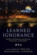 Learned Ignorance: Intellectual Humility Among Jews, Christians and Muslims (en Inglés)
