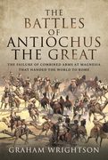 The Battles of Antiochus the Great: The Failure of Combined Arms at Magnesia That Handed the World to Rome (en Inglés)