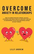 Overcome Anxiety in Relationships: How to Eliminate Negative Thinking, Jealousy, Attachment, and Couple Conflicts-Insecurity and Fear of Abandonment O (en Inglés)