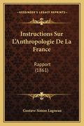 Instructions Sur L'Anthropologie De La France: Rapport (1861) (en Francés)
