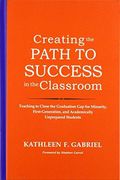 Creating the Path to Success in the Classroom: Teaching to Close the Graduation Gap for Minority, First-Generation, and Academically Unprepared Students 