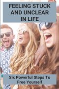 Feeling Stuck And Unclear In Life: Six Powerful Steps To Free Yourself: How To Deal With Information Overload (en Inglés)