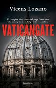 Vaticangate. El Complot Ultra Contra El Papa Francisco Y La Manipulación del Pró Ximo Cónclave / Vaticangate. the Conspiracy Against Pope Francis