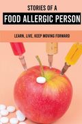 Stories Of A Food Allergic Person: Learn, Live, Keep Moving Forward: Allergic Symptoms (en Inglés)