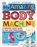 My Amazing Body Machine: A Colorful Visual Guide to how Your Body Works 