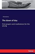 The Dawn of Day: First Prayers and Meditations for the Young (en Inglés)