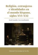 Religión, Extranjeros e Identidades en el Mundo Hispano, Siglos Xvi-Xxi: 384 (Historia)