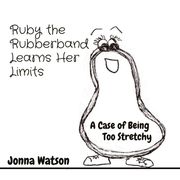Ruby the Rubberband Learns Her Limits: A Case of Being Too Stretchy (en Inglés)