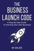 The Business Launch Code: A Step by Step Guide To Starting Your Own Business (en Inglés)