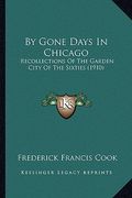 by gone days in chicago by gone days in chicago: recollections of the garden city of the sixties (1910) (en Inglés)
