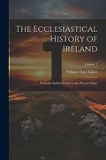 The Ecclesiastical History of Ireland: From the Earliest Period to the Present Times; Volume 1 (en Inglés)