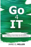 Go 4 It: A Guide on How to Boost Your Self Esteem, Face Challenges, Set Up Goals and Accomplish Them (en Inglés)