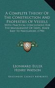 a   complete theory of the construction and properties of vessels: with practical conclusions for the management of ships, made easy to navigators (17