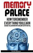 Memory Palace: How to Remember Everything you Learn; A Guide to Learning With Unlimited Potential