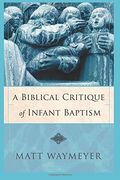 a biblical critique of infant baptism (en Inglés)