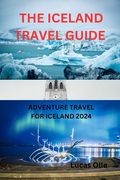 The Iceland Travel Guide: Adventure Travel for Iceland 2024 (en Inglés)