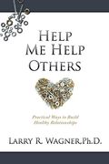 Help Me Help Others: Practical Ways to Build Healthy Relationships (en Inglés)