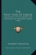 the holy year of jubilee: an account of the history and ceremonial of the roman jubilee (1900) (en Inglés)