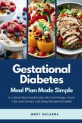 Gestational Diabetes Meal Plan Made Simple. A 4-Week Real-Food Guide with Carb Ranges, Snack Lists, and Grocery Lists (Easy Recipes Included) (en Inglés)