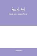 Parcels Post: Hearings Before Subcommittee no. 4 of the Committee on the Post Office and Post Roads, House of Representatives June 1911 (en Inglés)