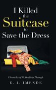 I Killed the Suitcase to Save the Dress. Chronicles of 30, Halfway Through (en Inglés)
